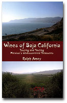 Wines of Baja California: Touring and Tasting Mexico's Undiscovered Treasures by Ralph Amey
